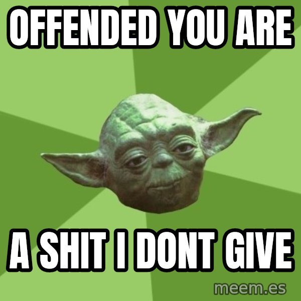 Advice Yoda Gives meme: offended you are / a shit i dont give