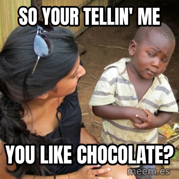 So You're Telling me meme: So your tellin' me / you like chocolate?