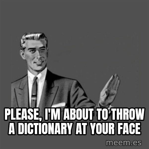 Grammar Guy meme: PLEASE, I'm about to throw a dictionary at your face