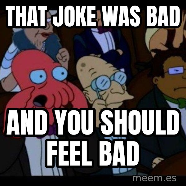 Zoidberg meme: That joke was bad / and you should feel bad