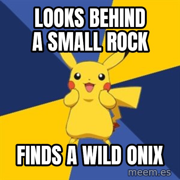 Pokemon Logic  meme: looks behind a small rock / finds a wild onix