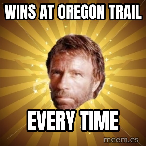 Chuck Norris Advice meme: wins at oregon trail / every time