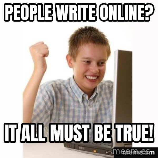 First Day on the internet kid meme: People write online? / It all Must be true!