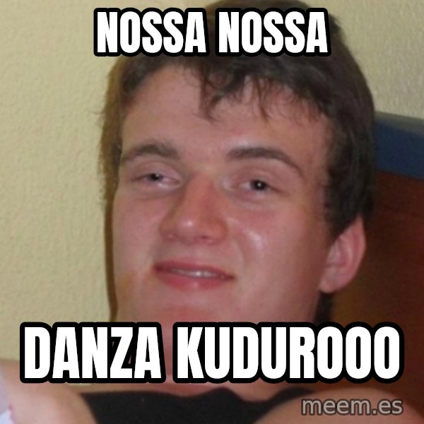 Stoner Stanley meme: NOSSA NOSSA / DANZA KUDUROOO