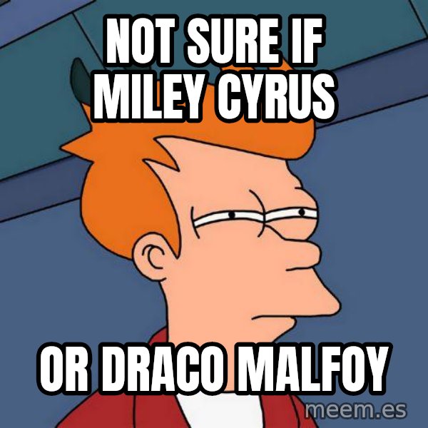 Futurama Fry meme: Not sure if miley cyrus / or draco malfoy