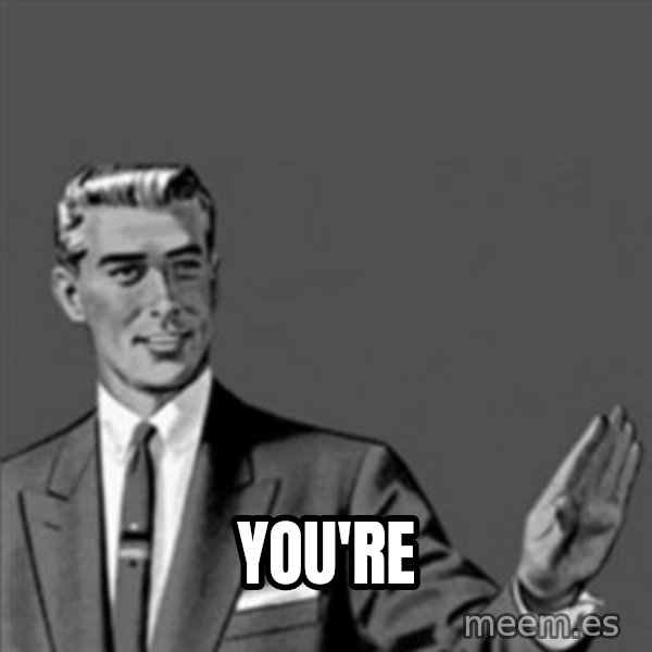 Correction Guy meme: You're