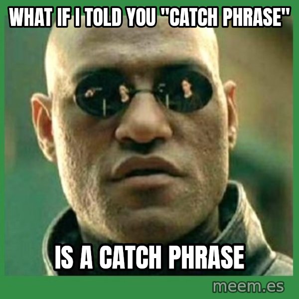 Matrix Morpheus meme: WHAT IF i TOLD YOU "CATCH PHRASE" / IS A CATCH PHRASE