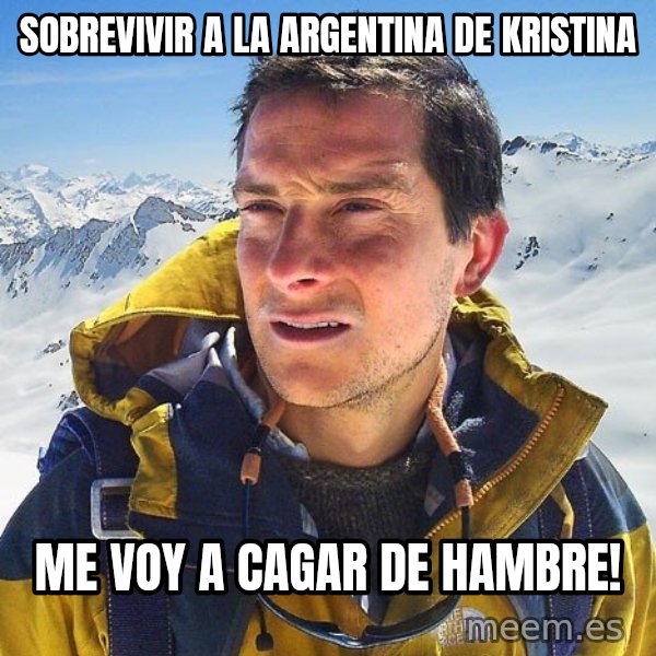 Bear Grylls Loneliness meme: sobrevivir a la argentina de KRISTINA / ME VOY A CAGAR DE HAMBRE!