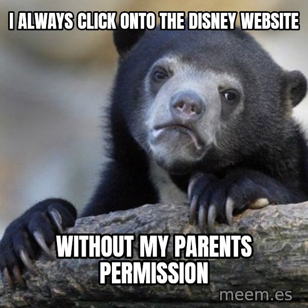 Confession Bear meme: I always click onto the disney website / without my parents permission
