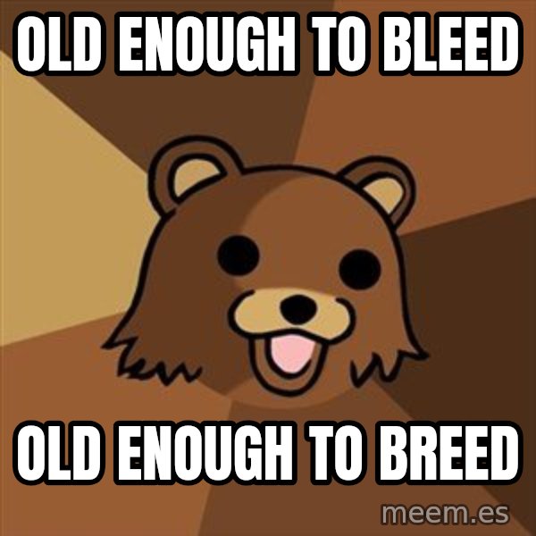 Pedobear meme: old enough to bleed / old enough to breed