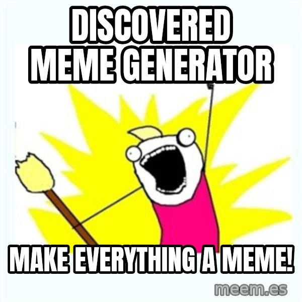 All the things meme: discovered meme generator / make everything a meme!