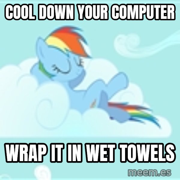 My Little Pony meme: Cool down your computer / wrap it in wet towels