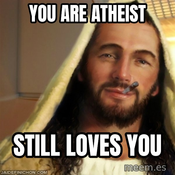 Good Guy Jesus meme: You are Atheist / still loves you