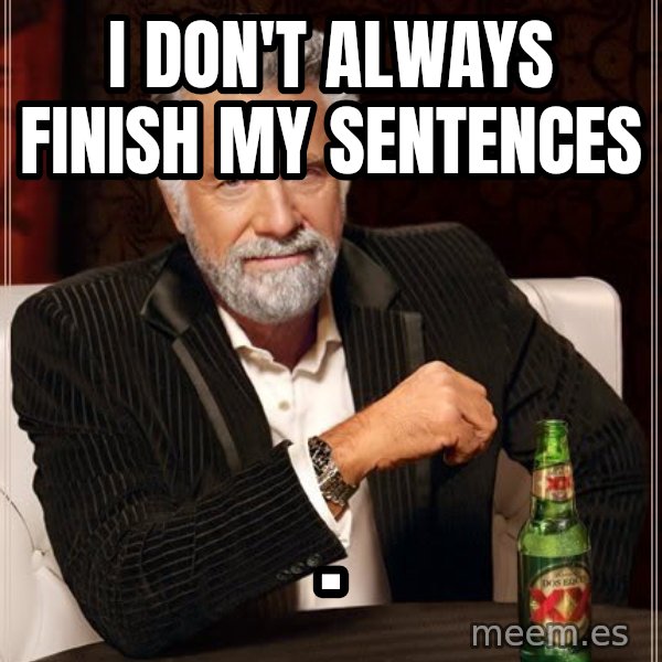 The Most Interesting Man In The World meme: i don't always finish my sentences / .