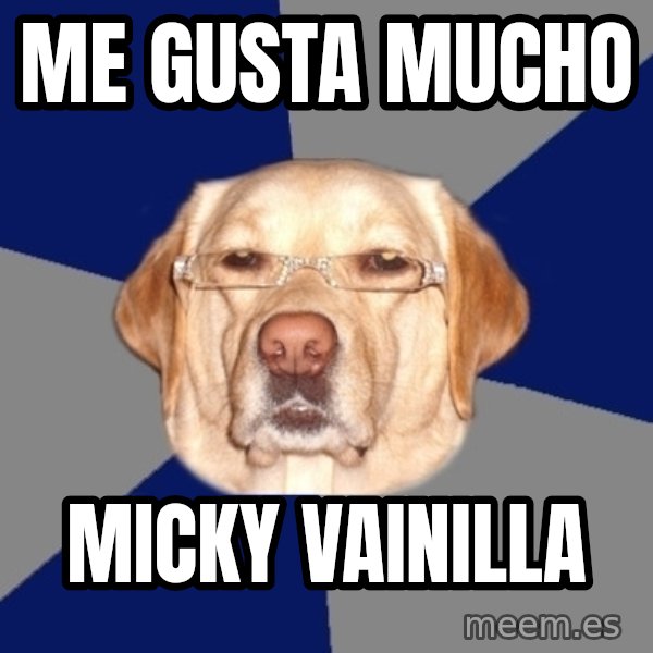 Racist Dawg meme: me gusta mucho / micky vainilla