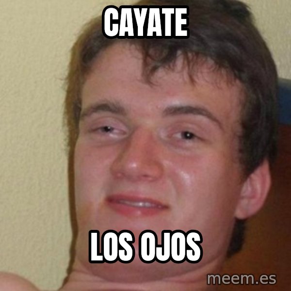 really high guy meme: cayate / Los ojos