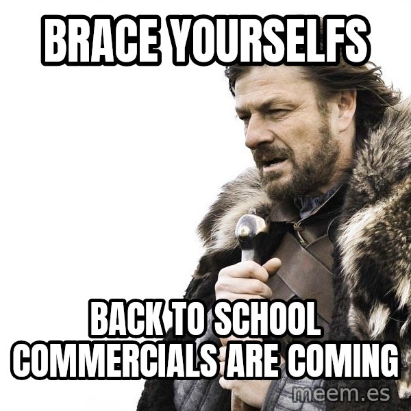 Winter is Coming meme: brace yourselfs / back to school commercials are coming