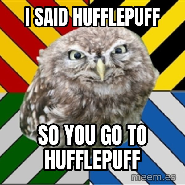JEALOUS POTTEROMAN meme: I said Hufflepuff / So you go to hufflepuff