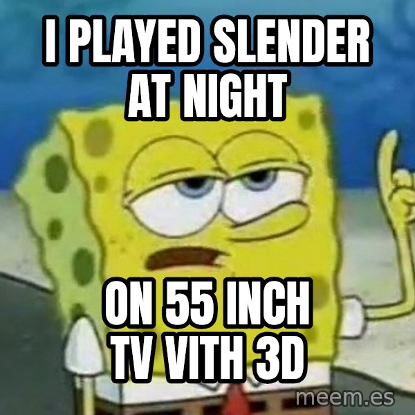 Tough Spongebob meme: I Played slender at nıght / on 55 ınch tv vith 3d