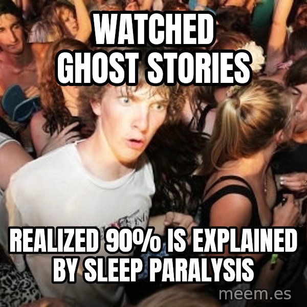 Sudden Realization Ralph meme: Watched ghost stories / Realized 90% is explaiNed by sleep paralysis