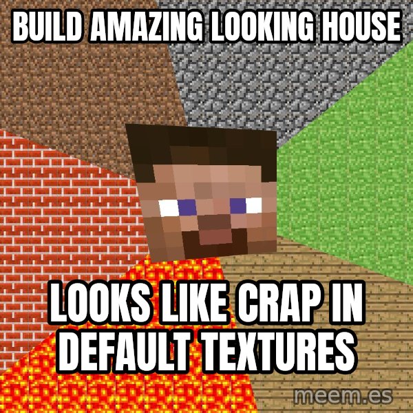 Minecraft Guy meme: BUILD AMAZING LOOKING HOUSE / LOOKS LIKE CRAP IN DEFAULT TEXTURES