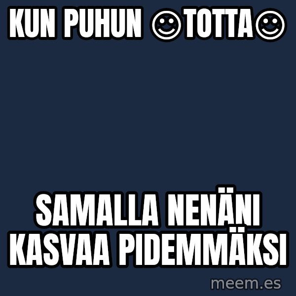 Katainen Perkele meme: Kun         puhun       ☺totta☺ / samalla      nenäni     kasvaa     pidemmäksi