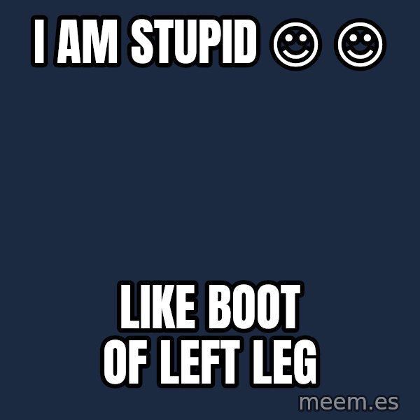 Katainen Perkele meme: I    am     stupid     ☺ ☺ / like   boot  of   left   leg