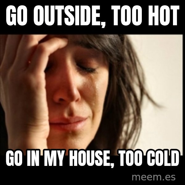 First World Problems meme: go outside, too hot / go in my house, too cold