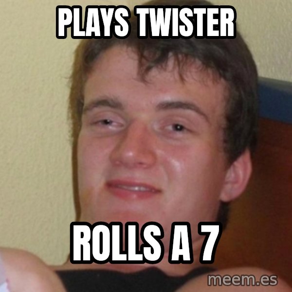 Stoner Stanley meme: plays twister / rolls a 7