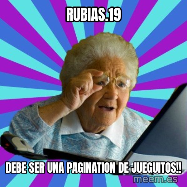 old lady meme: RUBIAS.19 / DEBE SER UNA PAGINATION DE JUEGUITOS!!