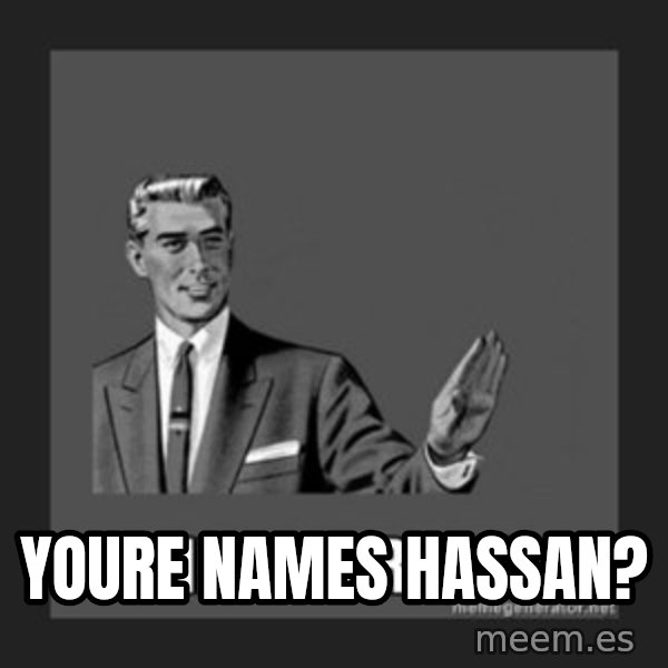 kill yourself guy meme: youre names hassan?