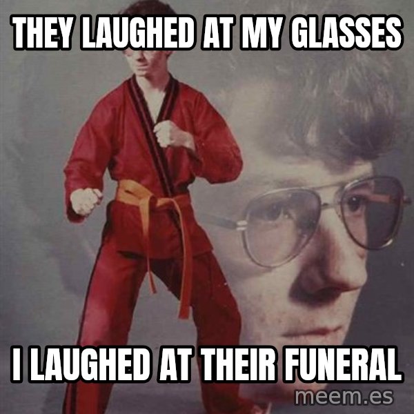 PTSD Karate Kyle meme: THEY LAUGHED AT MY GLASSES / I LAUGHED AT THEIR FUNERAL