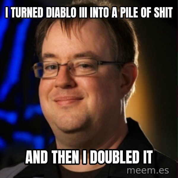 Jay Wilson Diablo 3 meme: I TURNED DIABLO III INTO A PILE OF SHIT / AND THEN I DOUBLED IT