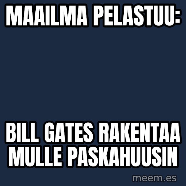Katainen Perkele meme: Maailma     pelastuu: / Bill    Gates      rakentaa  mulle     paskahuusin