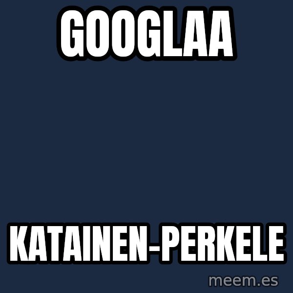 Katainen Perkele meme: googlaa / katainen-perkele