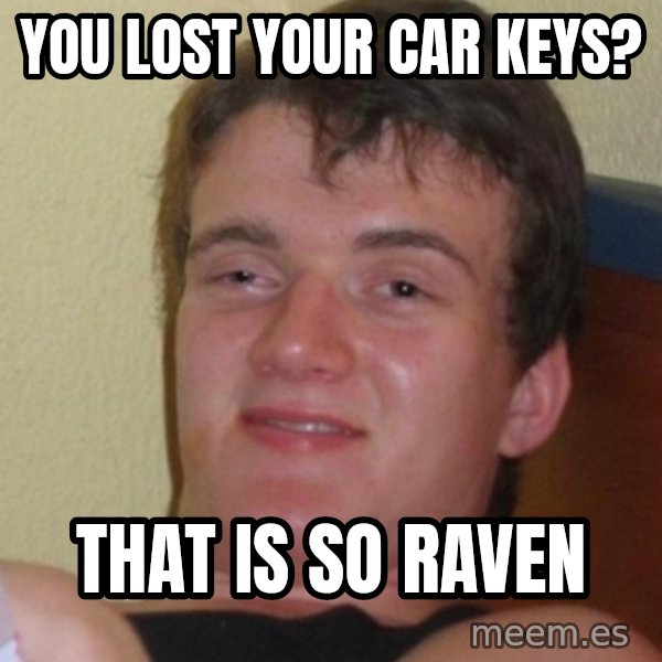 Stoner Stanley meme: You lost your car keys? / That is SO raven