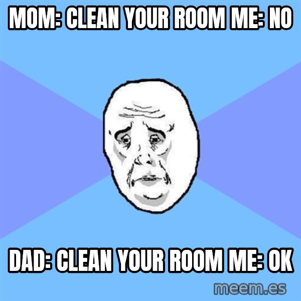 Okay Guy meme: mom: clean your room me: no / dad: clean your room me: ok