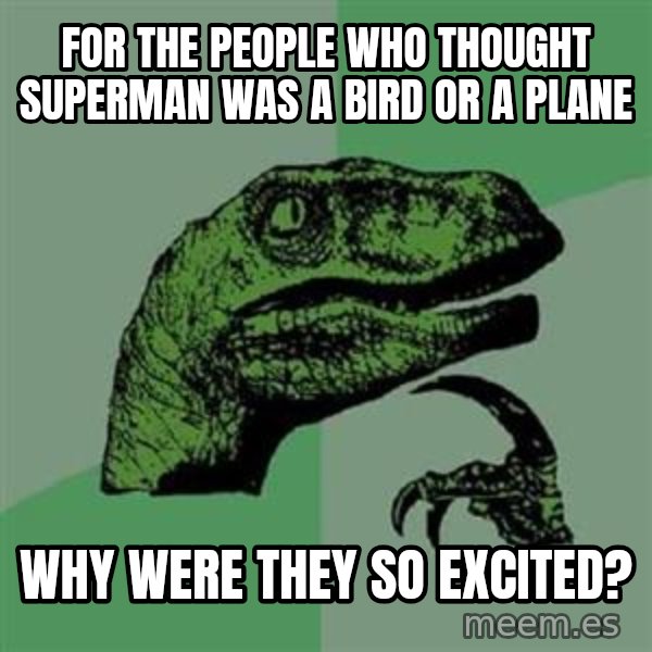 Philosoraptor meme: For the people who thought superman was a bird or a plane / why were they so excited?