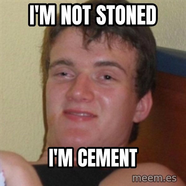 Really highguy meme: I'm not stoned / I'm cement