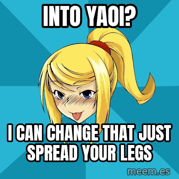 Horney Samus meme: Into yaoi? / I can change that just spread your legs