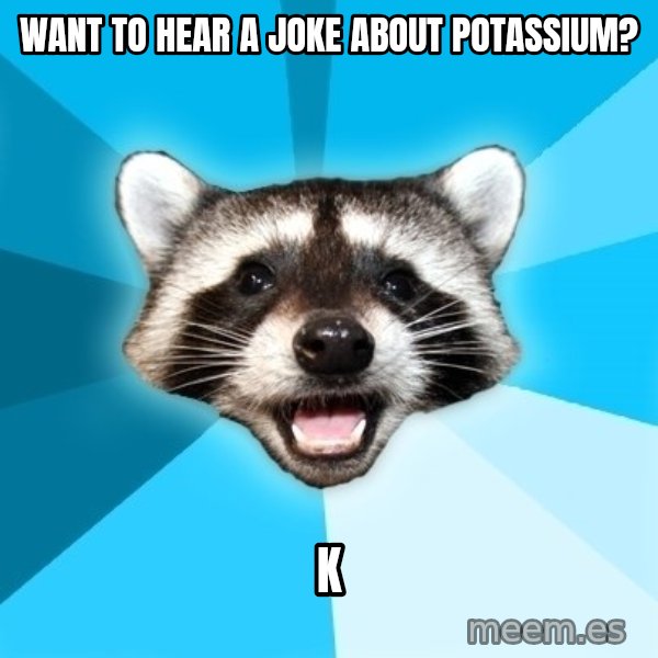 Lame Pun Coon meme: want to hear a joke about potassium? / k