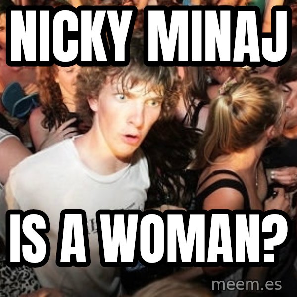Sudden Realization Ralph meme: Nicky MinAj / Is a woman?