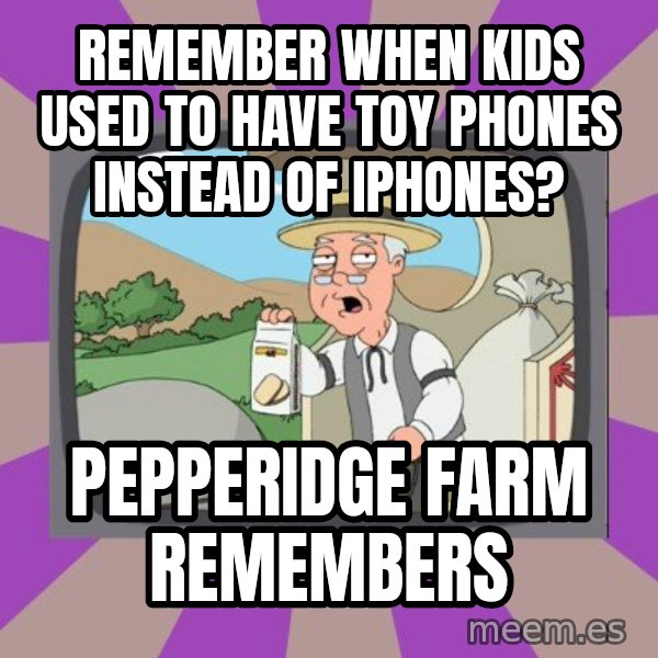 Pepperidge Farm Remembers FG meme: REMEMBER WHEN KIDS USED TO HAVE TOY PHONES INSTEAD OF IPHONES? / PEPPERIDGE FARM REMEMBERS