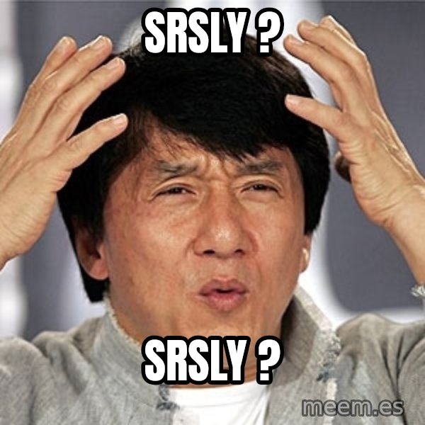 Jackie Chan meme: srsly ? / srsly ?