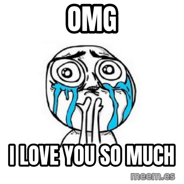 Crying face meme: OMG / I Love You So Much