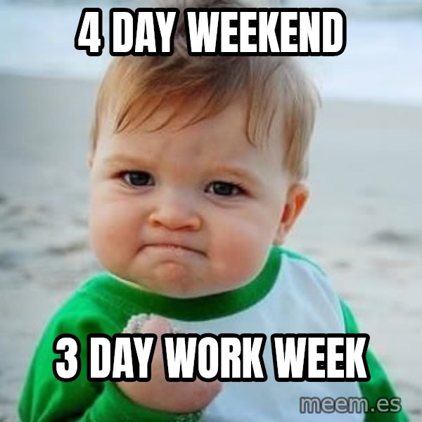 fist pump baby meme: 4 DAY WEEKEND / 3 DAY WORK WEEK
