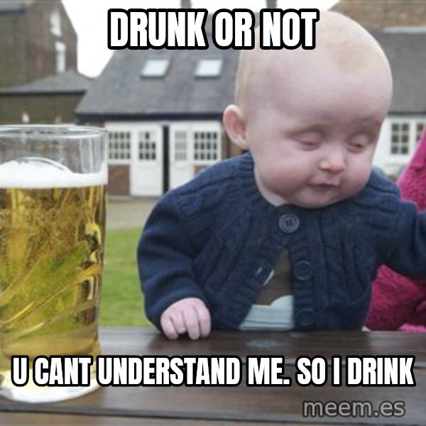drunk baby 1 meme: Drunk or not / U cant understand me. So I drink