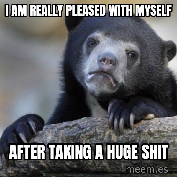 Confession Bear meme: I am really pleased with myself / after taking a huge shit