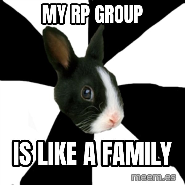 Roleplaying Rabbit meme: MY rp group / is like a family