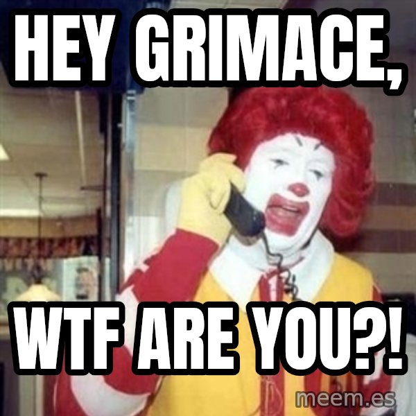 Ronald Mcdonald Call meme: hey grimace, / wtf are you?!